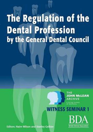 The Regulation of the Dental Profession by the General Dental Council - The John McLean Archive A Living History of Dentistry Witness Seminar 1