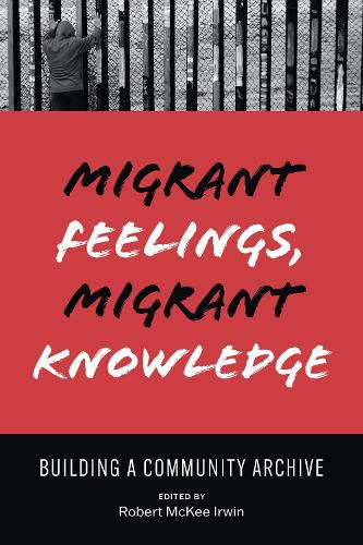 Migrant Feelings, Migrant Knowledge: Building a Community Archive