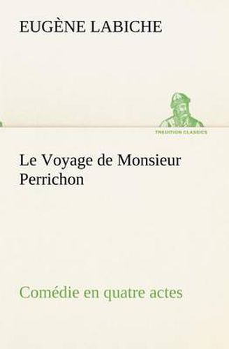 Cover image for Le Voyage de Monsieur Perrichon Comedie en quatre actes