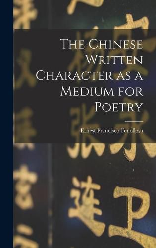 Cover image for The Chinese Written Character as a Medium for Poetry