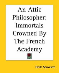 Cover image for An Attic Philosopher: Immortals Crowned By The French Academy