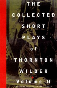 Cover image for The Collected Short Plays of Thornton Wilder: Volume II
