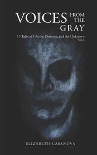 Cover image for Voices from the Gray: 13 Tales of Ghost, Demons, and the Unknown vol.1