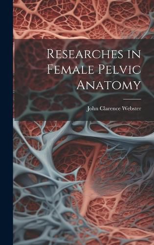 Cover image for Researches in Female Pelvic Anatomy