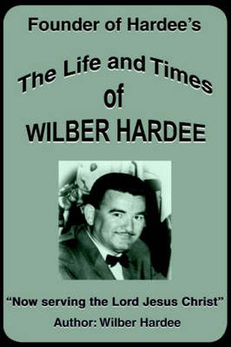 Cover image for The Life and Times of Wilber Hardee: Founder of Hardee's