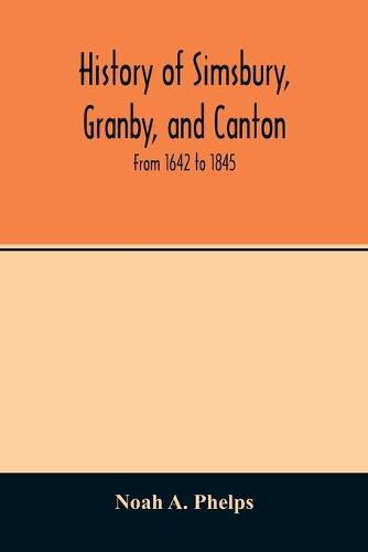 History of Simsbury, Granby, and Canton: from 1642 to 1845