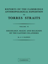 Cover image for Reports of the Cambridge Anthropological Expedition to Torres Straits: Volume 6, Sociology, Magic and Religion of the Eastern Islanders