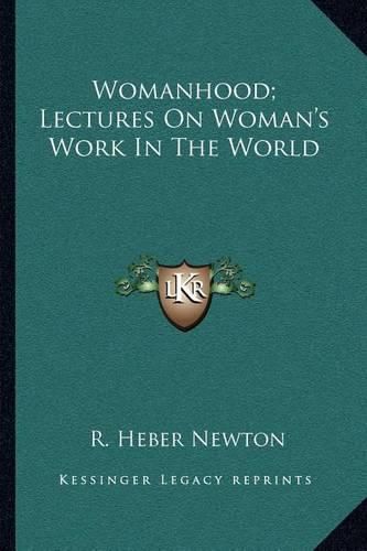 Womanhood; Lectures on Woman's Work in the World