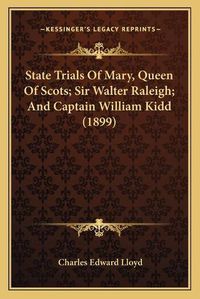 Cover image for State Trials of Mary, Queen of Scots; Sir Walter Raleigh; And Captain William Kidd (1899)