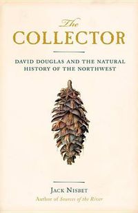 Cover image for The Collector: David Douglas and the Natural History of the Northwest
