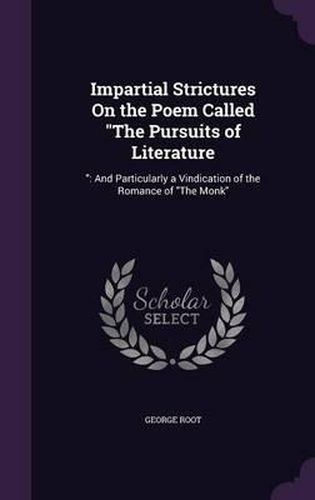 Cover image for Impartial Strictures on the Poem Called the Pursuits of Literature: : And Particularly a Vindication of the Romance of the Monk