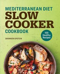 Cover image for Mediterranean Diet Slow Cooker Cookbook: 100 Healthy Recipes