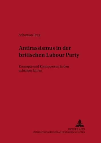 Antirassismus in Der Britischen Labour Party: Konzepte Und Kontroversen in Den Achtziger Jahren