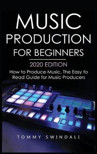 Cover image for Music Production For Beginners 2020 Edition: How to Produce Music, The Easy to Read Guide for Music Producers