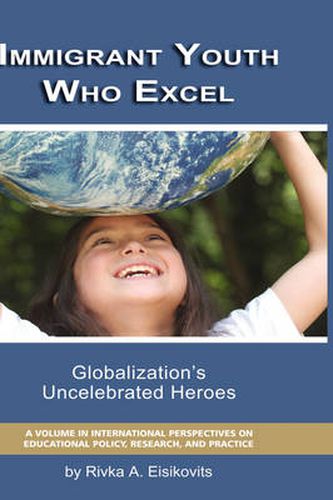 Cover image for Immigrant Youth Who Excel: Globalization's Uncelebrated Heroes