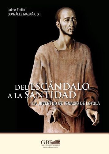 del Escandalo a la Santidad: La Juventud de Ignacio de Loyola