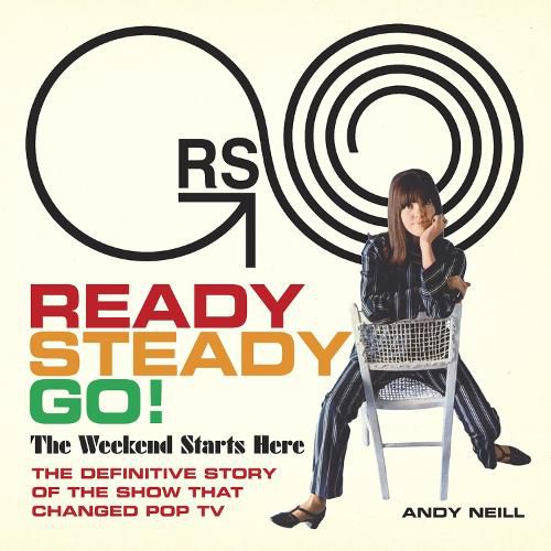 Cover image for Ready Steady Go!: The Weekend Starts Here: The Definitive Story of the Show That Changed Pop TV