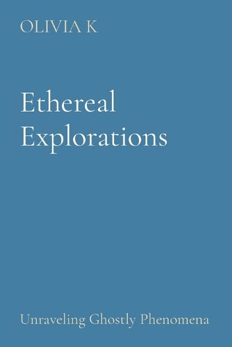 Cover image for Ethereal Explorations: Unraveling Ghostly Phenomena