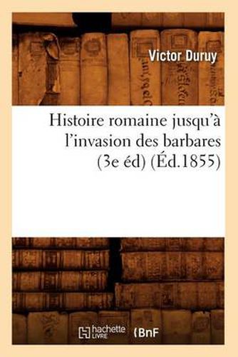 Cover image for Histoire Romaine Jusqu'a l'Invasion Des Barbares (3e Ed) (Ed.1855)