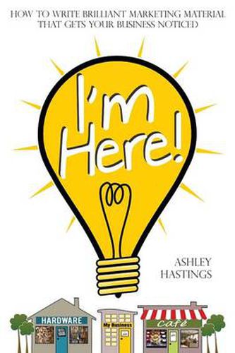 Cover image for I'm Here!: How To Write Brilliant Marketing Material That Gets Your Business Noticed