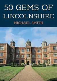 Cover image for 50 Gems of Lincolnshire: The History & Heritage of the Most Iconic Places