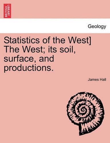 Cover image for Statistics of the West] the West; Its Soil, Surface, and Productions.