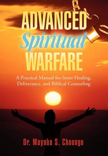 Cover image for Advanced Spiritual Warfare: A Practical Manual for Inner Healing, Deliverance, and Biblical Counseling Set the Captives Free Model