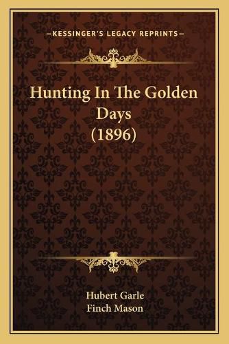 Cover image for Hunting in the Golden Days (1896)