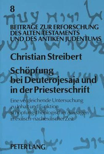 Cover image for Schoepfung Bei Deuterojesaja Und in Der Priesterschrift: Eine Vergleichende Untersuchung Zu Inhalt Und Funktion Schoepfungstheologischer Aussagen in Exilisch-Nachexilischer Zeit