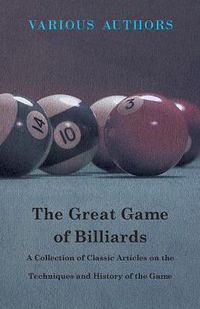 Cover image for The Great Game of Billiards - A Collection of Classic Articles on the Techniques and History of the Game