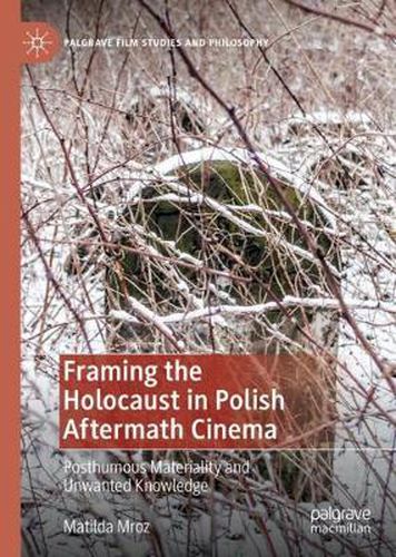 Cover image for Framing the Holocaust in Polish Aftermath Cinema: Posthumous Materiality and Unwanted Knowledge
