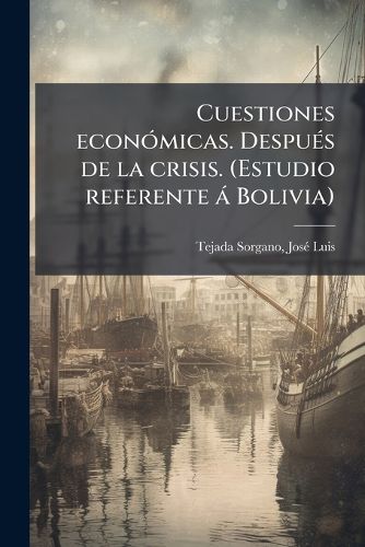 Cover image for Cuestiones Economicas. Despues de La Crisis. (Estudio Referente a Bolivia