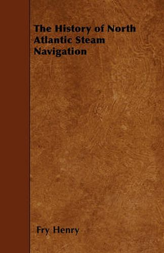 Cover image for The History of North Atlantic Steam Navigation