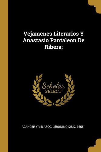 Cover image for Vejamenes Literarios Y Anastasio Pantaleon De Ribera;