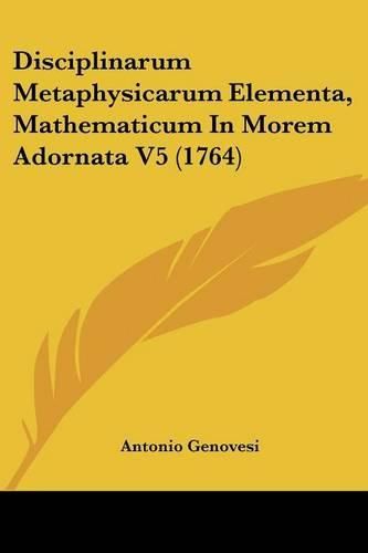 Cover image for Disciplinarum Metaphysicarum Elementa, Mathematicum in Morem Adornata V5 (1764)