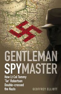 Cover image for Gentleman Spymaster: How Lt. Col. Tommy 'Tar' Robertson Double-crossed the Nazis