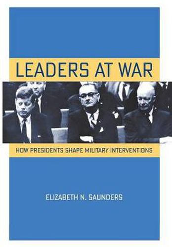 Cover image for Leaders at War: How Presidents Shape Military Interventions