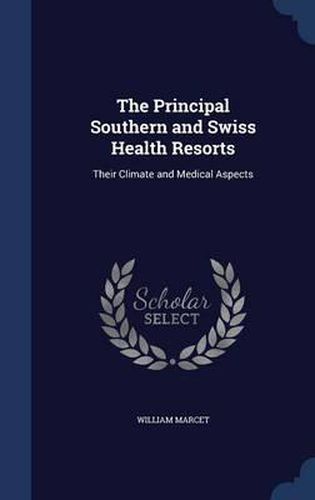 Cover image for The Principal Southern and Swiss Health Resorts: Their Climate and Medical Aspects