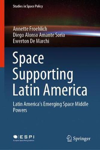 Cover image for Space Supporting Latin America: Latin America's Emerging Space Middle Powers