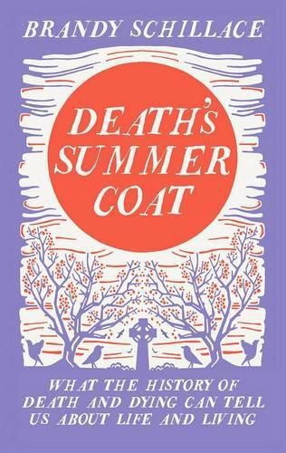 Cover image for Death's Summer Coat: What the History of Death and Dying Can Tell Us About Life and Living