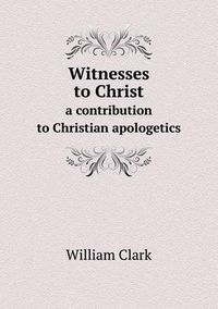 Cover image for Witnesses to Christ a contribution to Christian apologetics