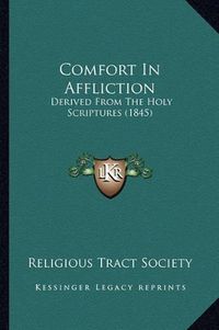 Cover image for Comfort in Affliction: Derived from the Holy Scriptures (1845)