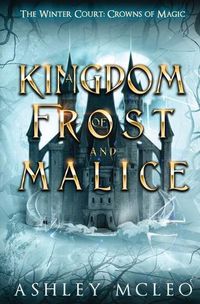 Cover image for A Kingdom of Frost and Malice, The Winter Court Series, A Crowns of Magic Universe Series