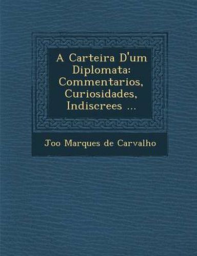 Cover image for A Carteira D'Um Diplomata: Commentarios, Curiosidades, Indiscre Es ...