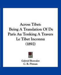 Cover image for Across Tibet: Being a Translation of de Paris Au Tonking a Travers Le Tibet Inconnu (1892)