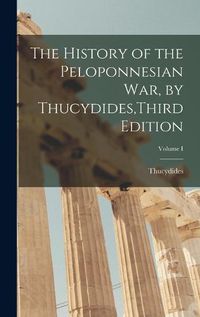 Cover image for The History of the Peloponnesian War, by Thucydides, Third Edition; Volume I