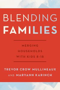 Cover image for Blending Families: Merging Households with Kids 8-18