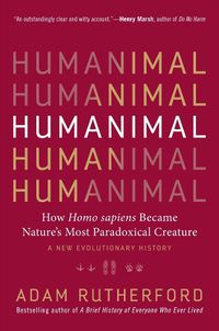 Cover image for Humanimal: How Homo Sapiens Became Nature's Most Paradoxical Creature--A New Evolutionary History