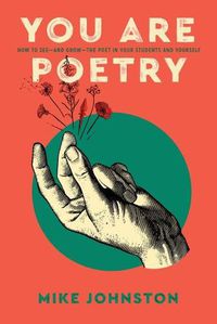 Cover image for You Are Poetry: How to See-and Grow-the Poet in Your Students and Yourself