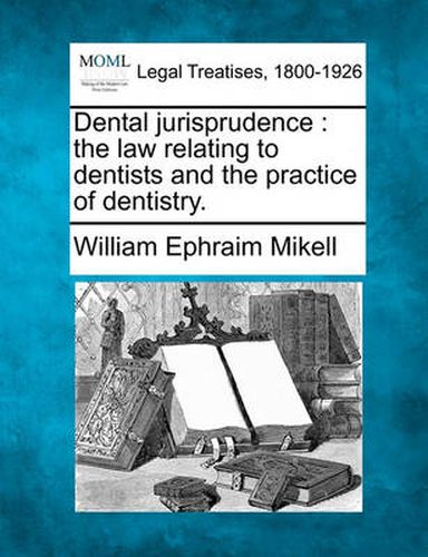 Cover image for Dental jurisprudence: the law relating to dentists and the practice of dentistry.